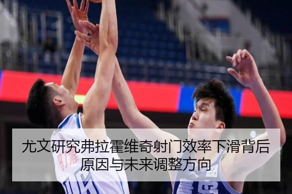 尤文研究弗拉霍维奇射门效率下滑背后原因与未来调整方向
