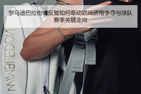 罗马迪巴拉伤情反复如何牵动欧战资格争夺与球队赛季关键走向