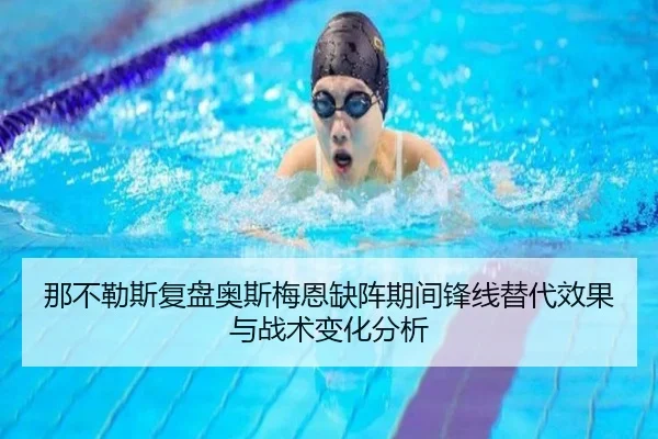 那不勒斯复盘奥斯梅恩缺阵期间锋线替代效果与战术变化分析