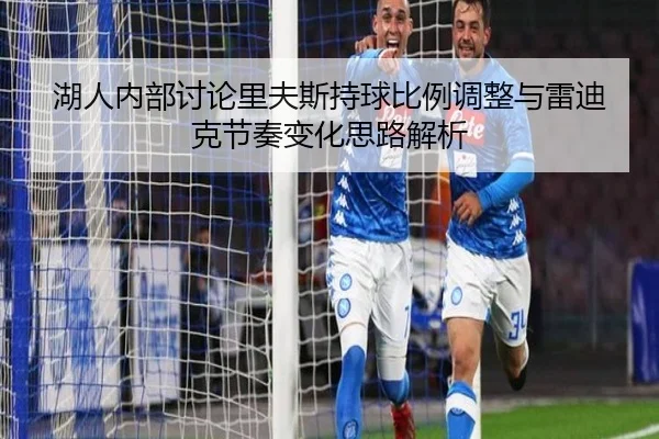 湖人内部讨论里夫斯持球比例调整与雷迪克节奏变化思路解析